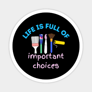 Life is Full of Important Choices - Artist Paintbrush Design Magnet